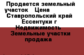 Продается земельный участок › Цена ­ 120 000 - Ставропольский край, Ессентуки г. Недвижимость » Земельные участки продажа   